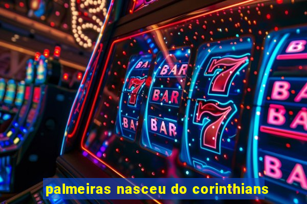 palmeiras nasceu do corinthians